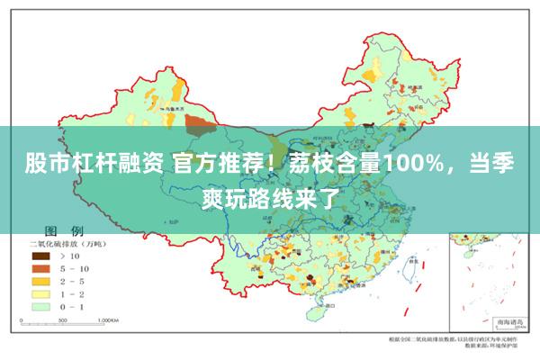 股市杠杆融资 官方推荐！荔枝含量100%，当季爽玩路线来了